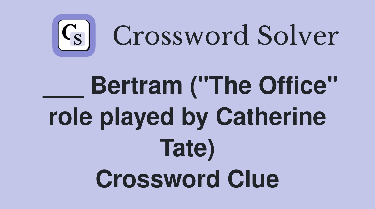 ___ Bertram ("The Office" role played by Catherine Tate) Crossword Clue