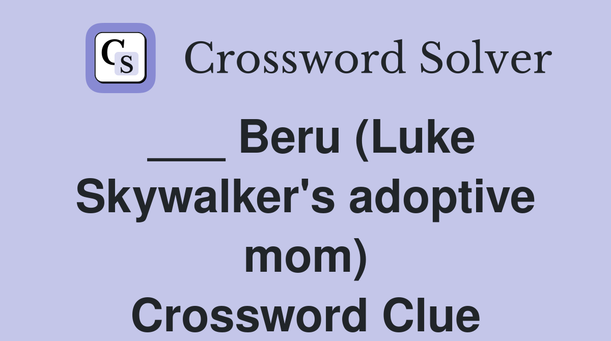 ___ Beru (Luke Skywalker's adoptive mom) Crossword Clue