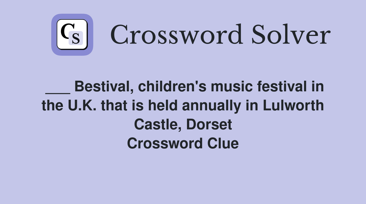 ___ Bestival, children's music festival in the U.K. that is held annually in Lulworth Castle, Dorset Crossword Clue