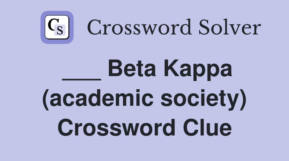 ___ Beta Kappa (academic society) Crossword Clue