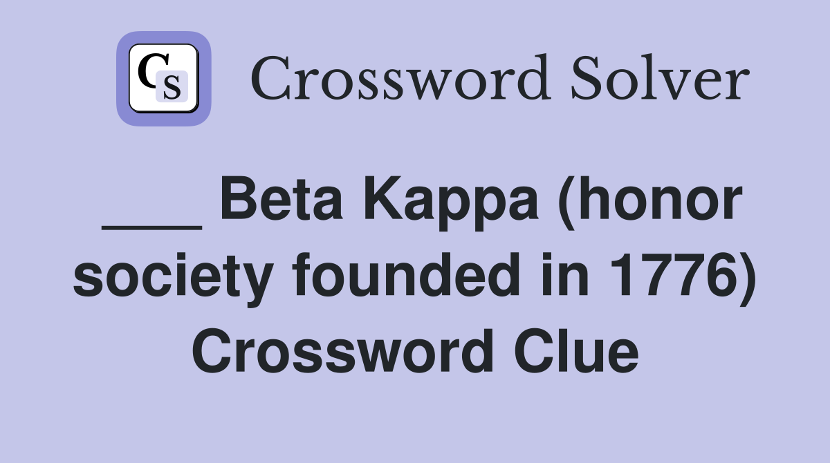 ___ Beta Kappa (honor society founded in 1776) Crossword Clue