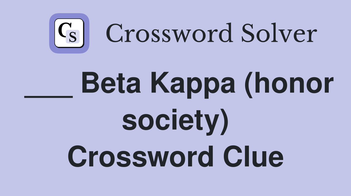 ___ Beta Kappa (honor society) Crossword Clue