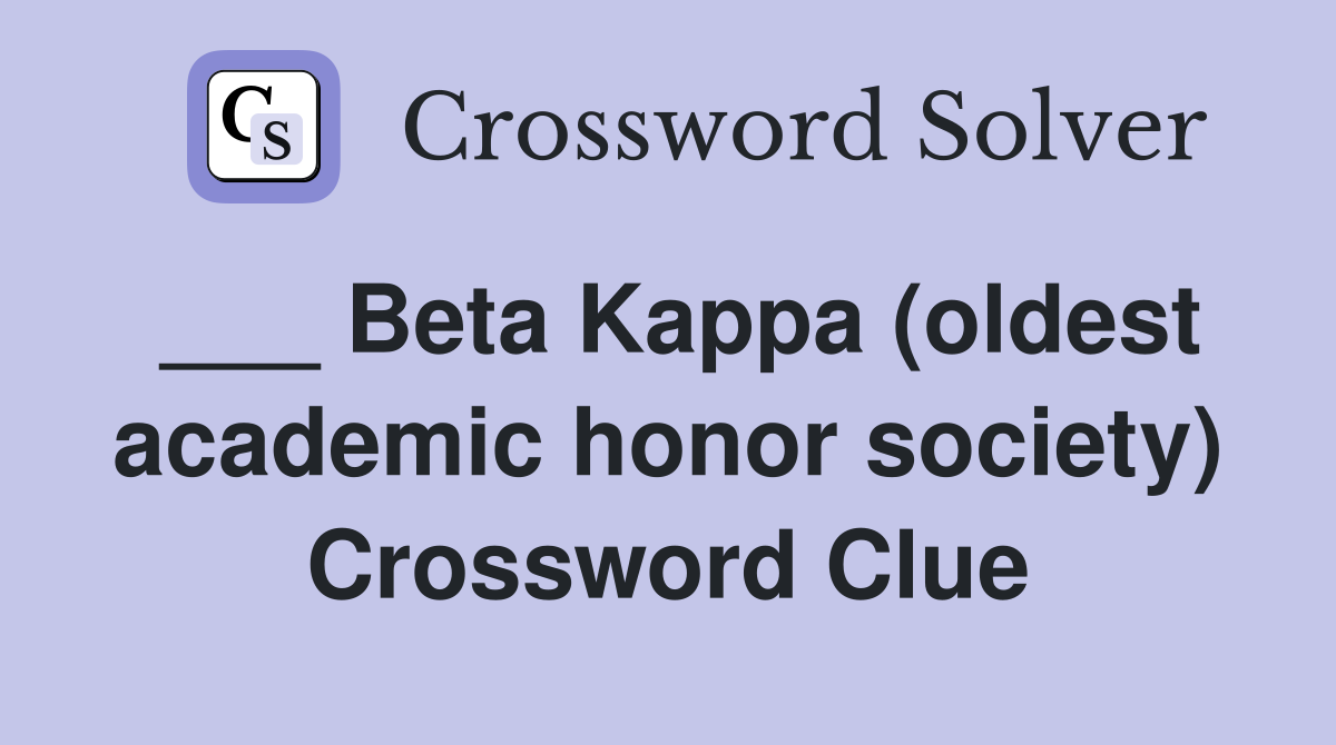 ___ Beta Kappa (oldest academic honor society) Crossword Clue
