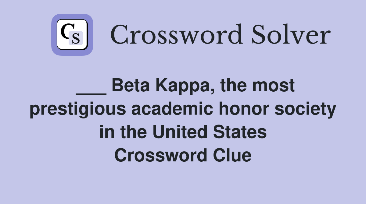 ___ Beta Kappa, the most prestigious academic honor society in the United States Crossword Clue