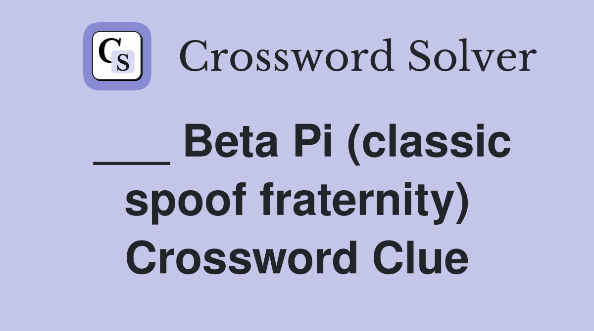 ___ Beta Pi (classic spoof fraternity) Crossword Clue