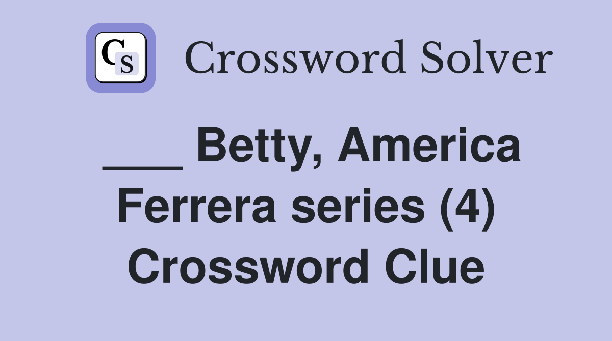 ___ Betty, America Ferrera series (4) Crossword Clue