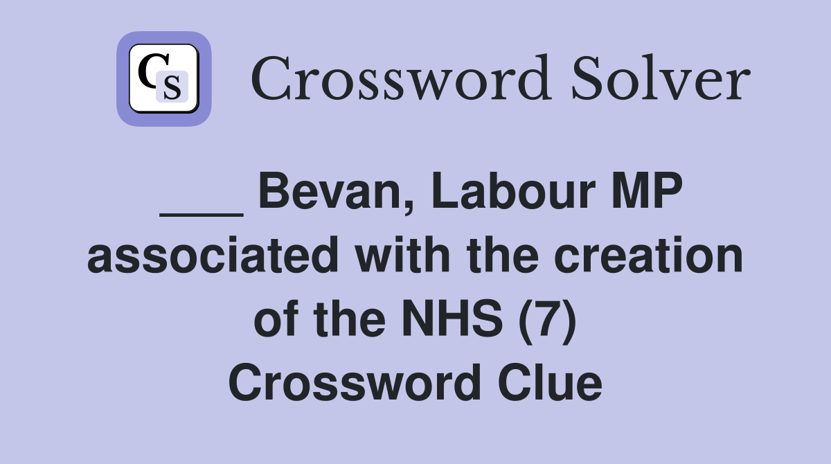 ___ Bevan, Labour MP associated with the creation of the NHS (7) Crossword Clue