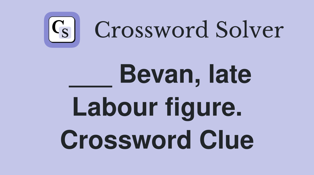 ___ Bevan, late Labour figure. Crossword Clue