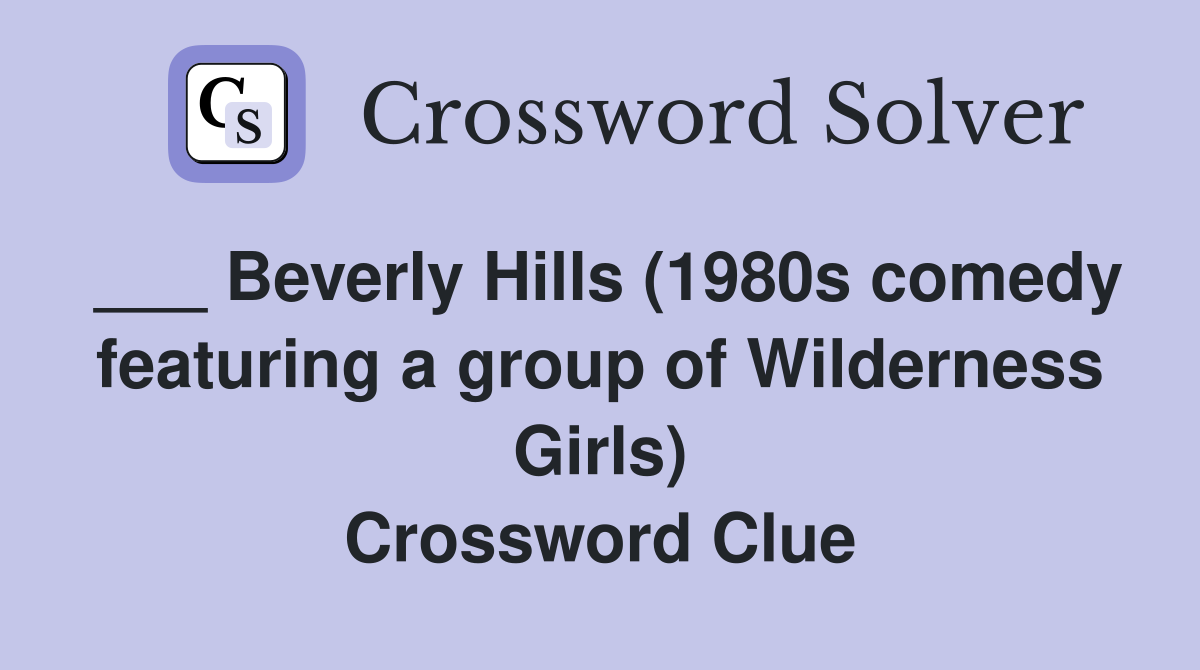 ___ Beverly Hills (1980s comedy featuring a group of Wilderness Girls) Crossword Clue