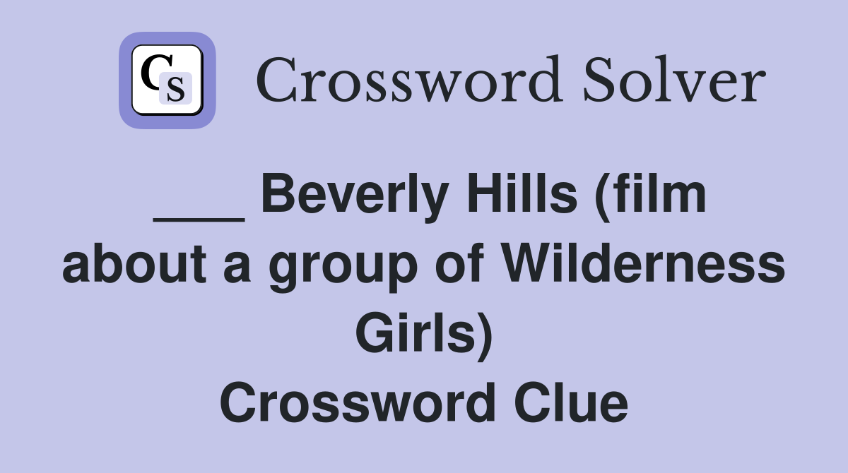 ___ Beverly Hills (film about a group of Wilderness Girls) Crossword Clue