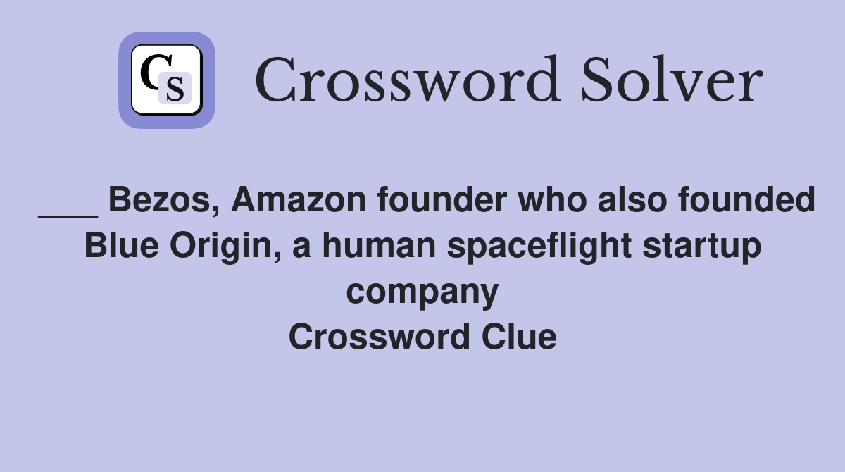 ___ Bezos, Amazon founder who also founded Blue Origin, a human spaceflight startup company Crossword Clue