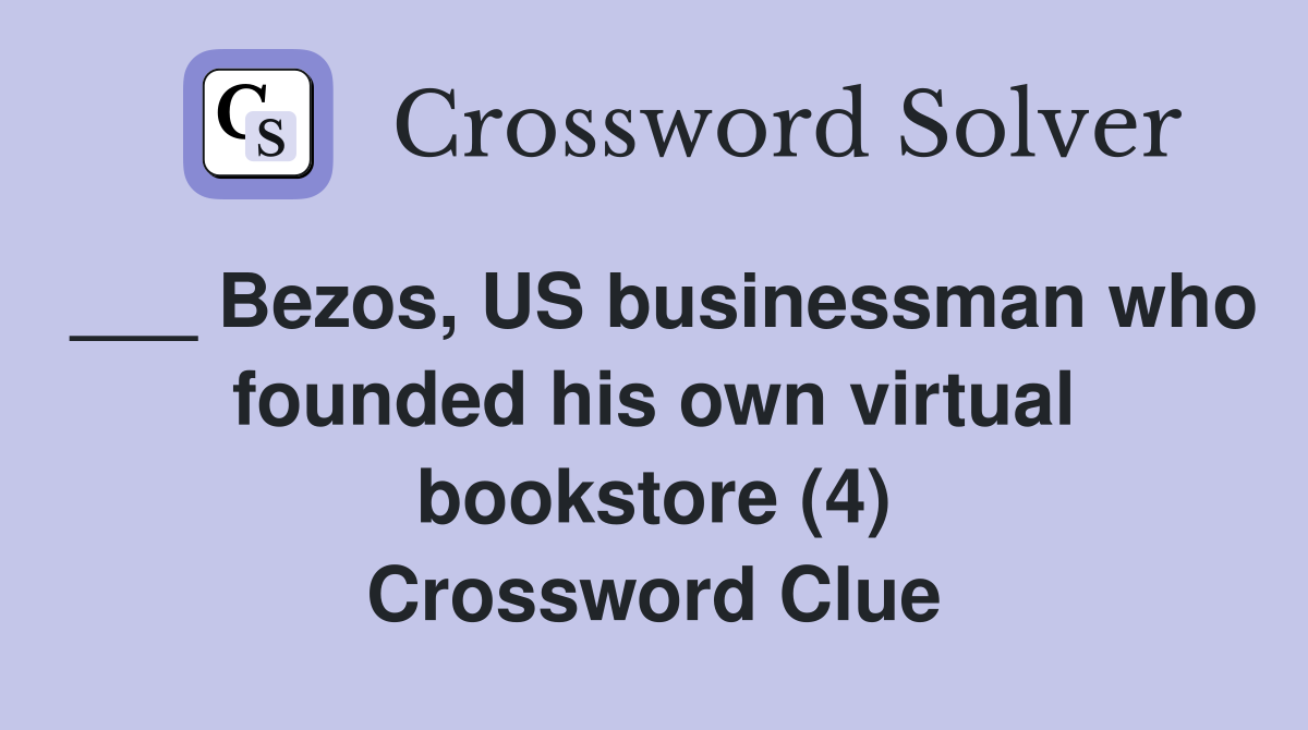 ___ Bezos, US businessman who founded his own virtual bookstore (4) Crossword Clue