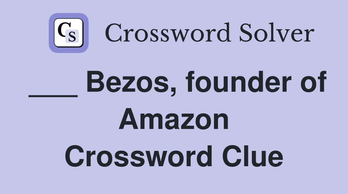 ___ Bezos, founder of Amazon Crossword Clue
