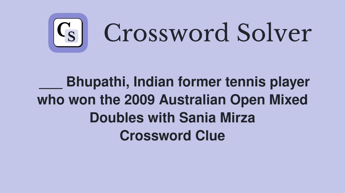 ___ Bhupathi, Indian former tennis player who won the 2009 Australian Open Mixed Doubles with Sania Mirza Crossword Clue