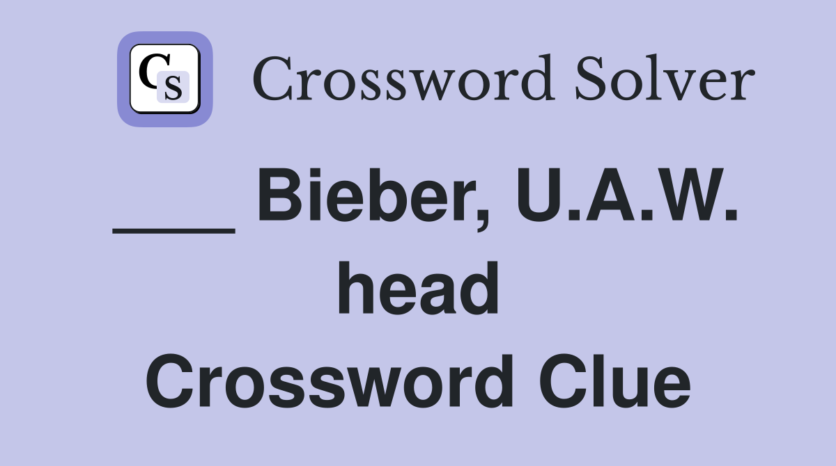 ___ Bieber, U.A.W. head Crossword Clue