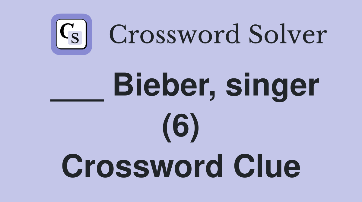 ___ Bieber, singer (6) Crossword Clue