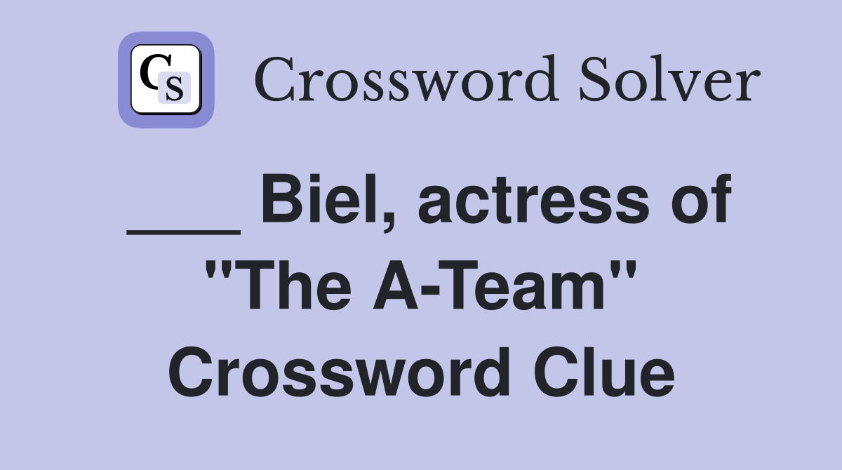 ___ Biel, actress of "The A-Team" Crossword Clue