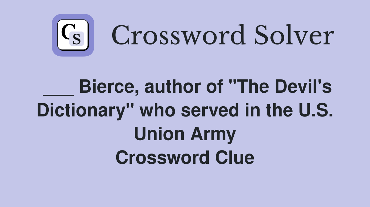 ___ Bierce, author of "The Devil's Dictionary" who served in the U.S. Union Army Crossword Clue