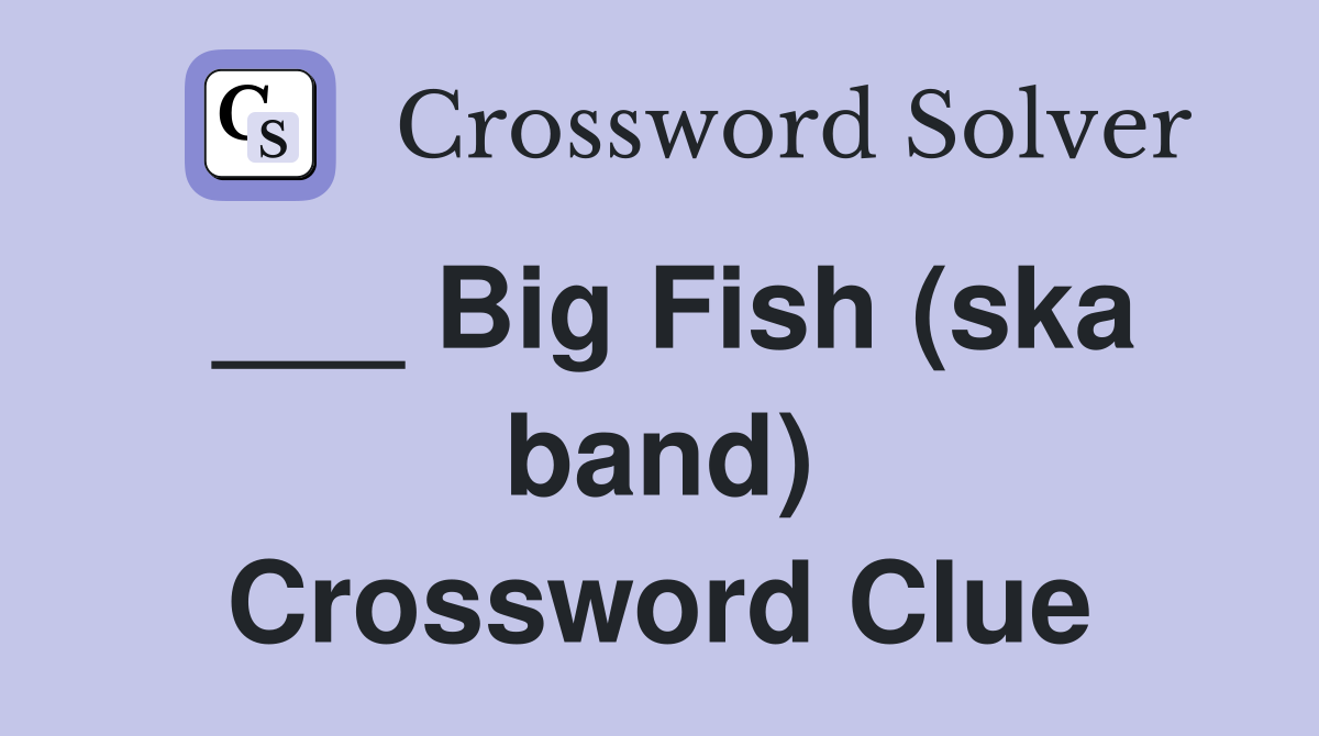 ___ Big Fish (ska band) Crossword Clue