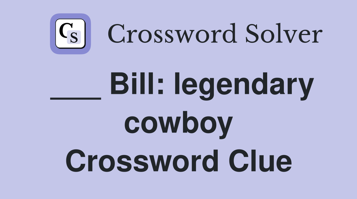 ___ Bill: legendary cowboy Crossword Clue