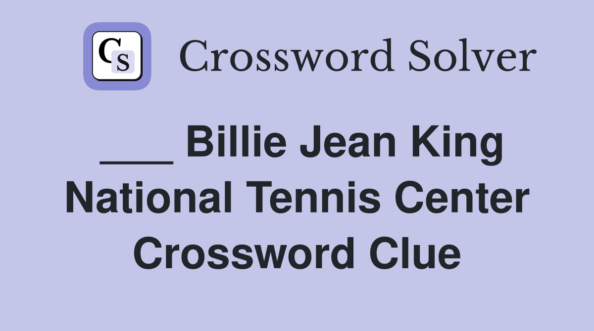 ___ Billie Jean King National Tennis Center Crossword Clue
