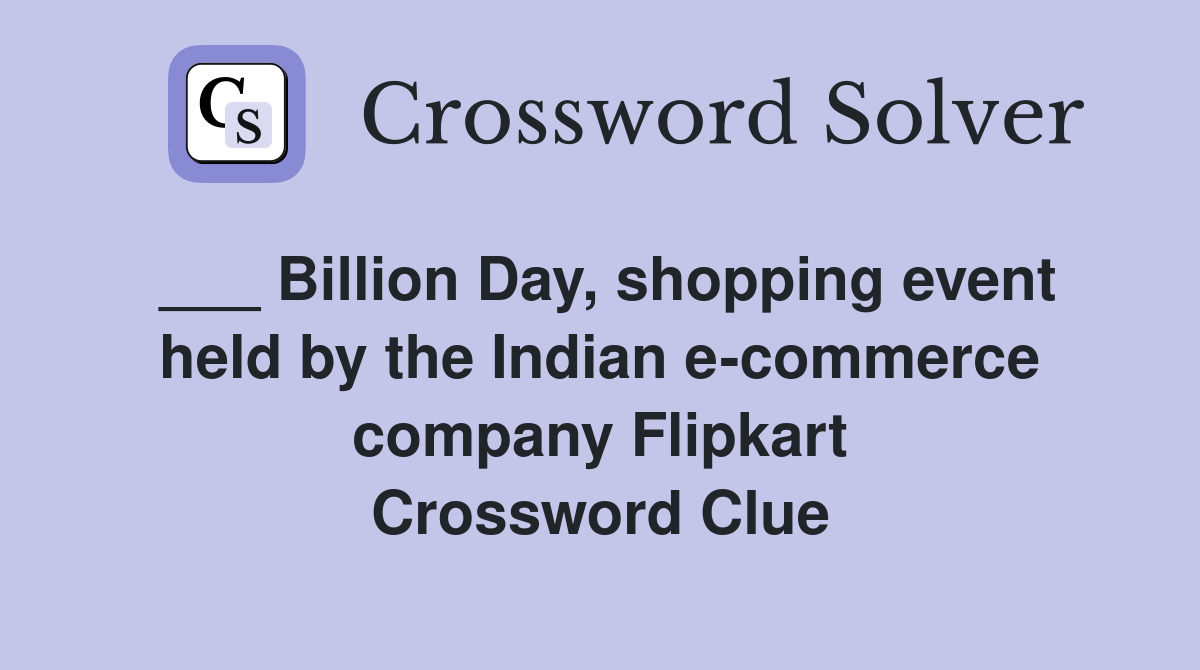 ___ Billion Day, shopping event held by the Indian e-commerce company Flipkart Crossword Clue