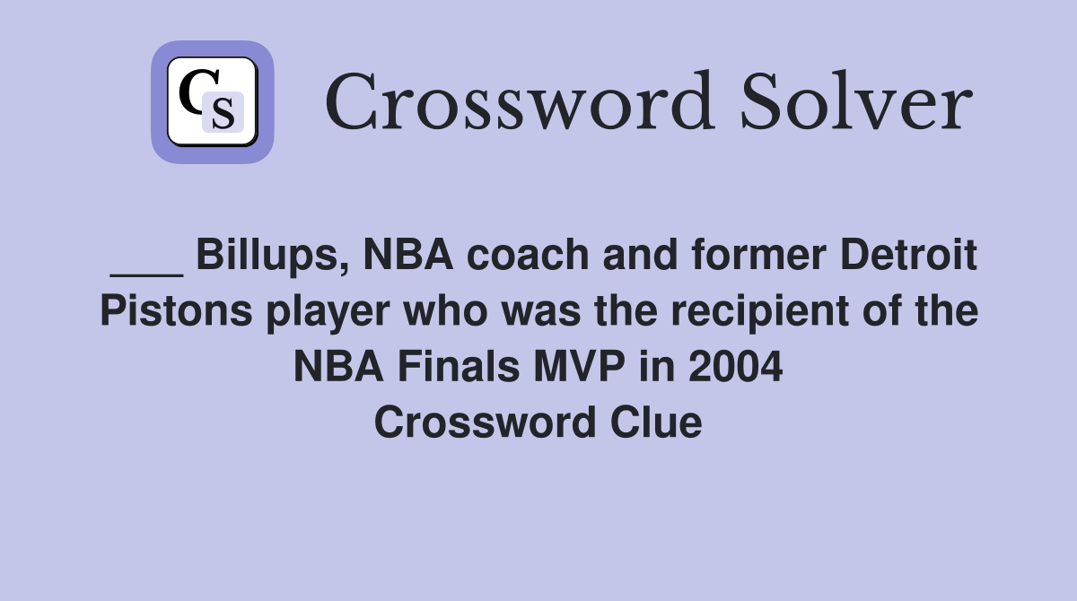 ___ Billups, NBA coach and former Detroit Pistons player who was the recipient of the NBA Finals MVP in 2004 Crossword Clue