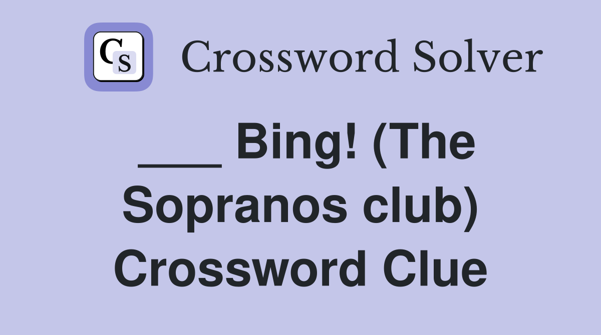 ___ Bing! (The Sopranos club) Crossword Clue