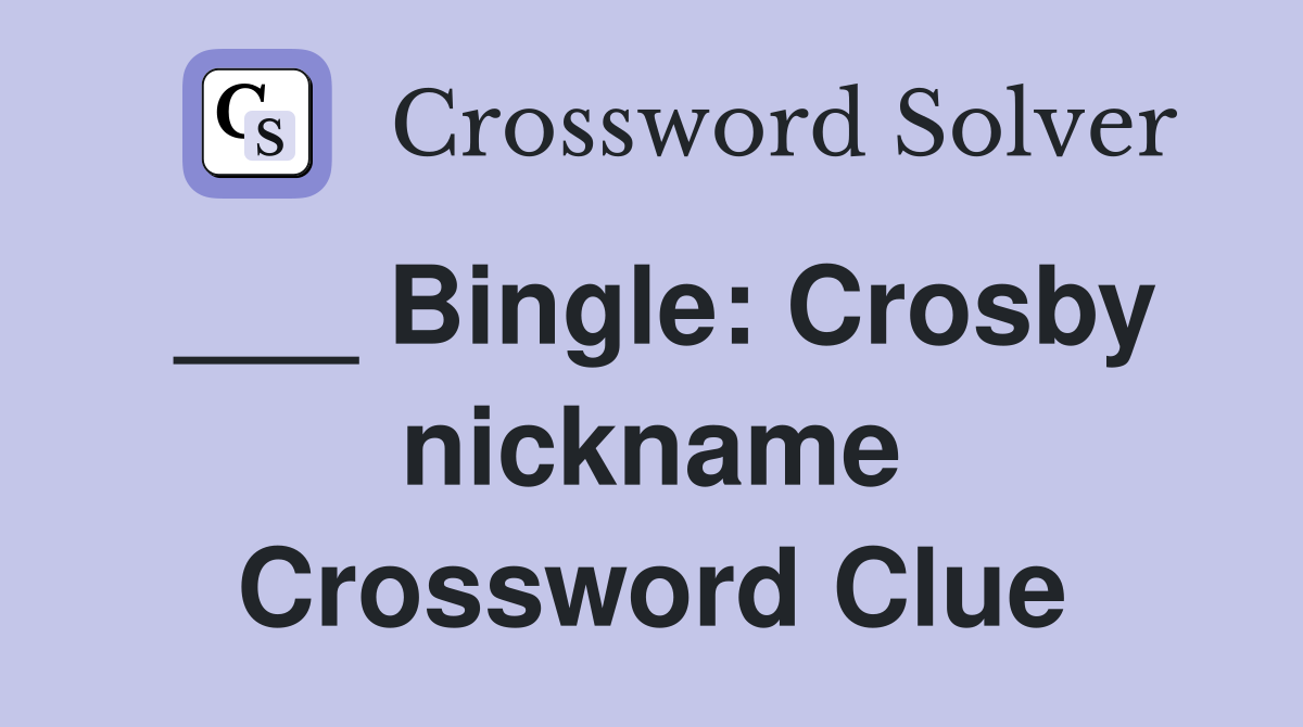___ Bingle: Crosby nickname Crossword Clue