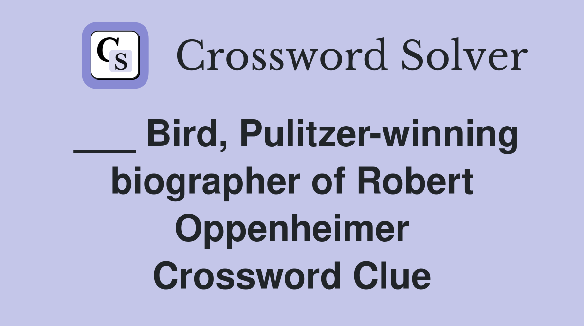 ___ Bird, Pulitzer-winning biographer of Robert Oppenheimer Crossword Clue