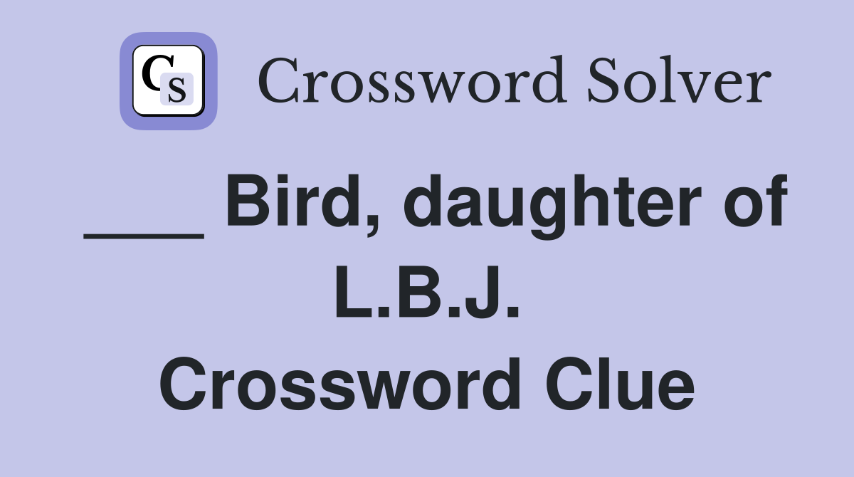 ___ Bird, daughter of L.B.J. Crossword Clue