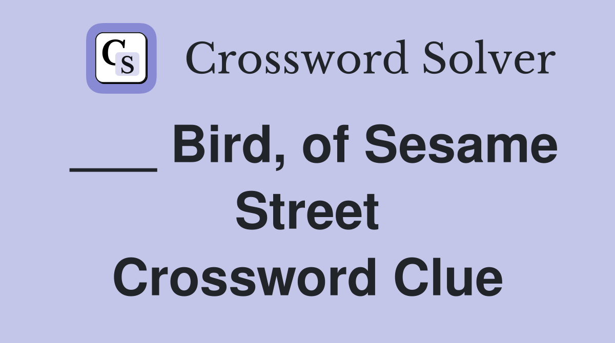 ___ Bird, of Sesame Street Crossword Clue