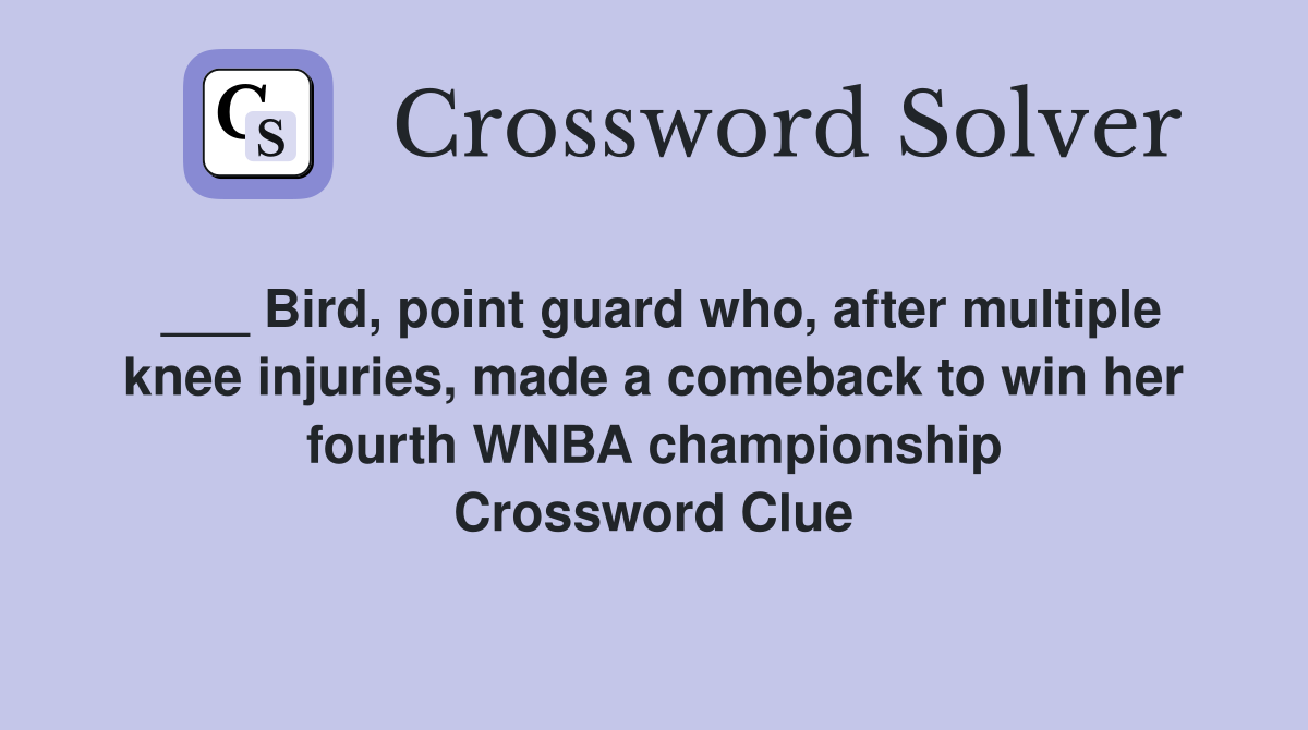___ Bird, point guard who, after multiple knee injuries, made a comeback to win her fourth WNBA championship Crossword Clue