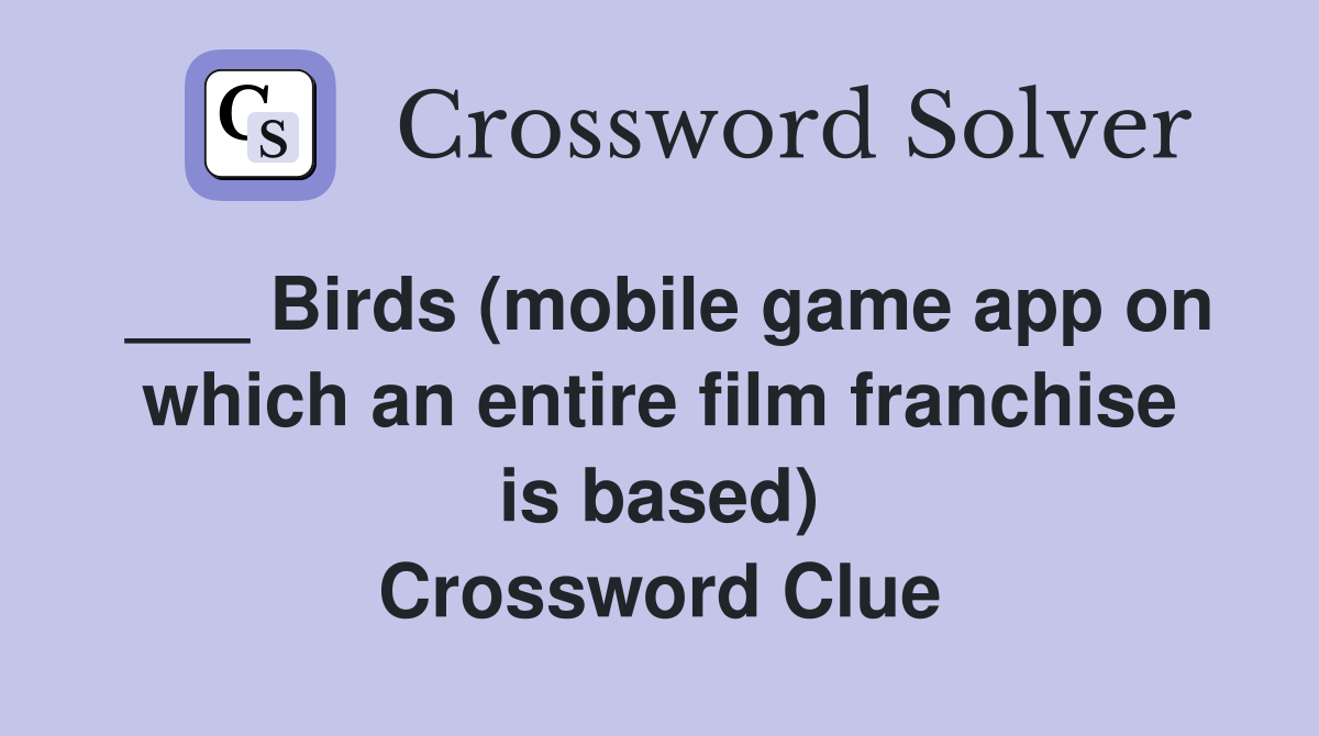 ___ Birds (mobile game app on which an entire film franchise is based) Crossword Clue