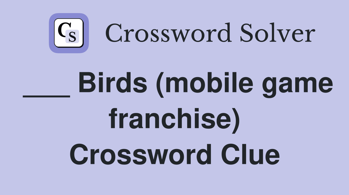 ___ Birds (mobile game franchise) Crossword Clue