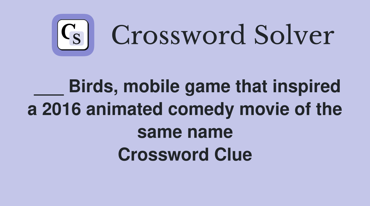 ___ Birds, mobile game that inspired a 2016 animated comedy movie of the same name Crossword Clue