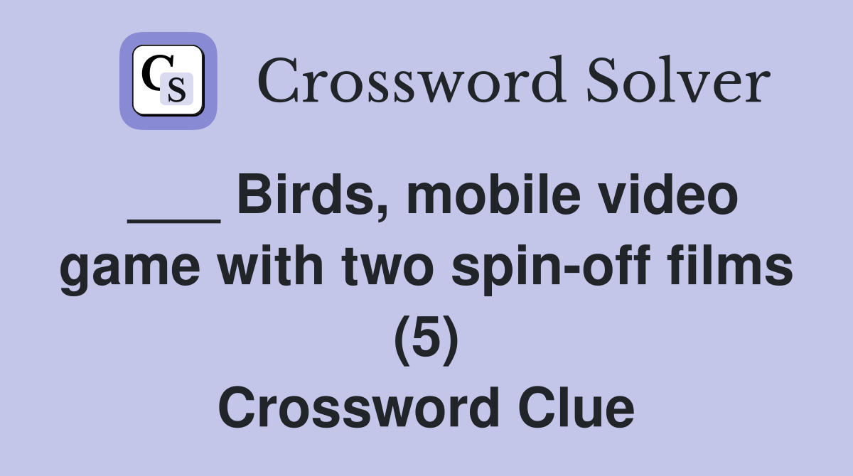 ___ Birds, mobile video game with two spin-off films (5) Crossword Clue