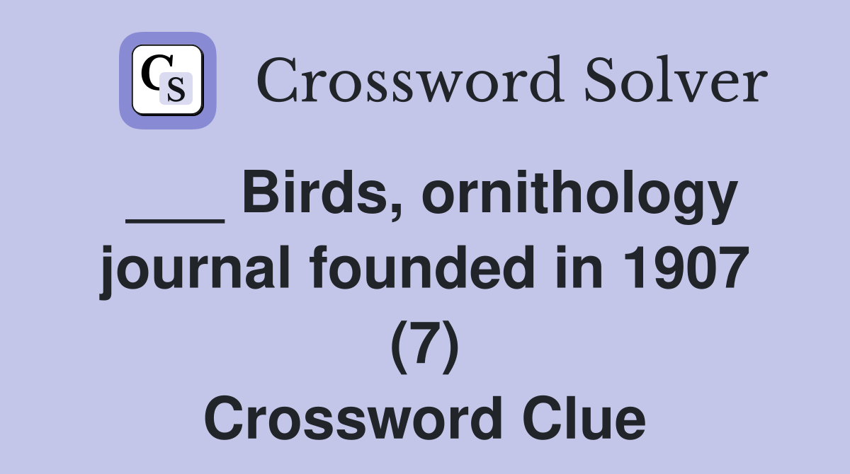 ___ Birds, ornithology journal founded in 1907 (7) Crossword Clue