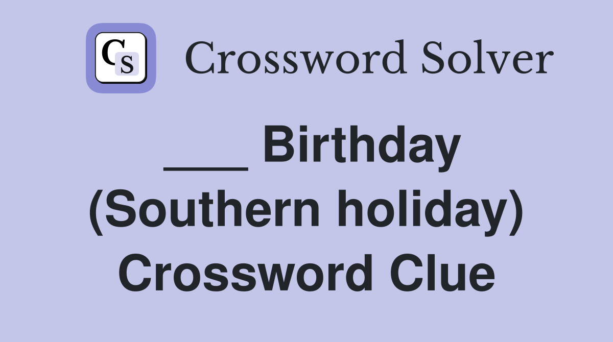 ___ Birthday (Southern holiday) Crossword Clue
