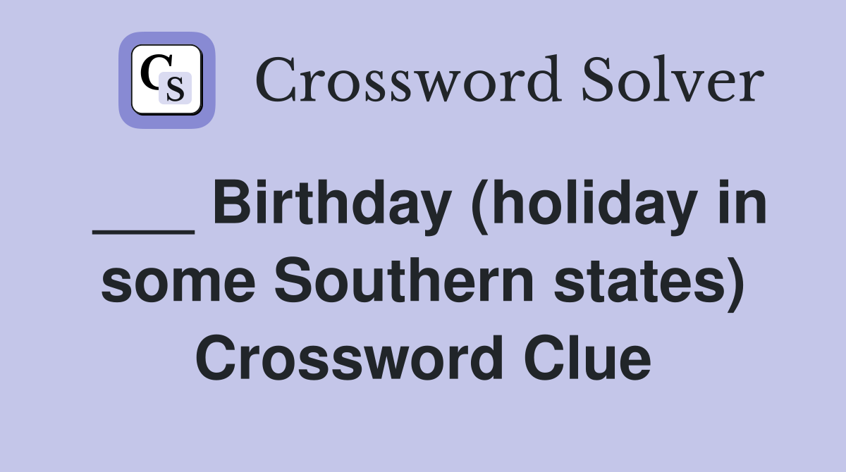 ___ Birthday (holiday in some Southern states) Crossword Clue