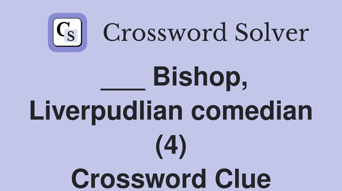 ___ Bishop, Liverpudlian comedian (4) Crossword Clue