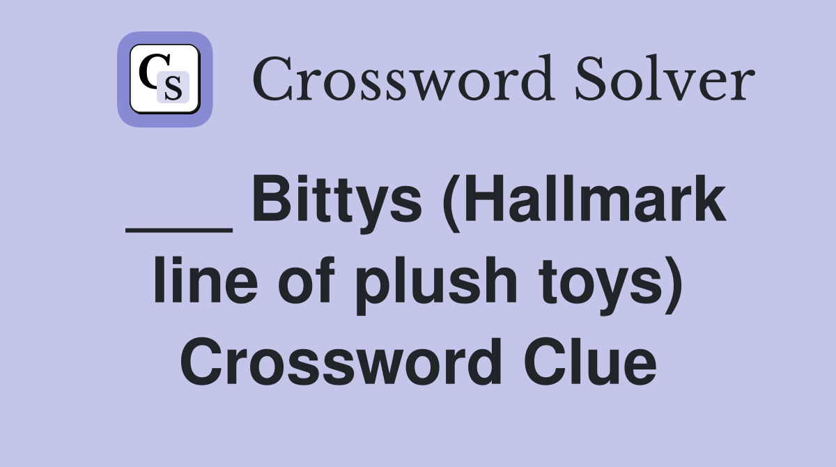 ___ Bittys (Hallmark line of plush toys) Crossword Clue
