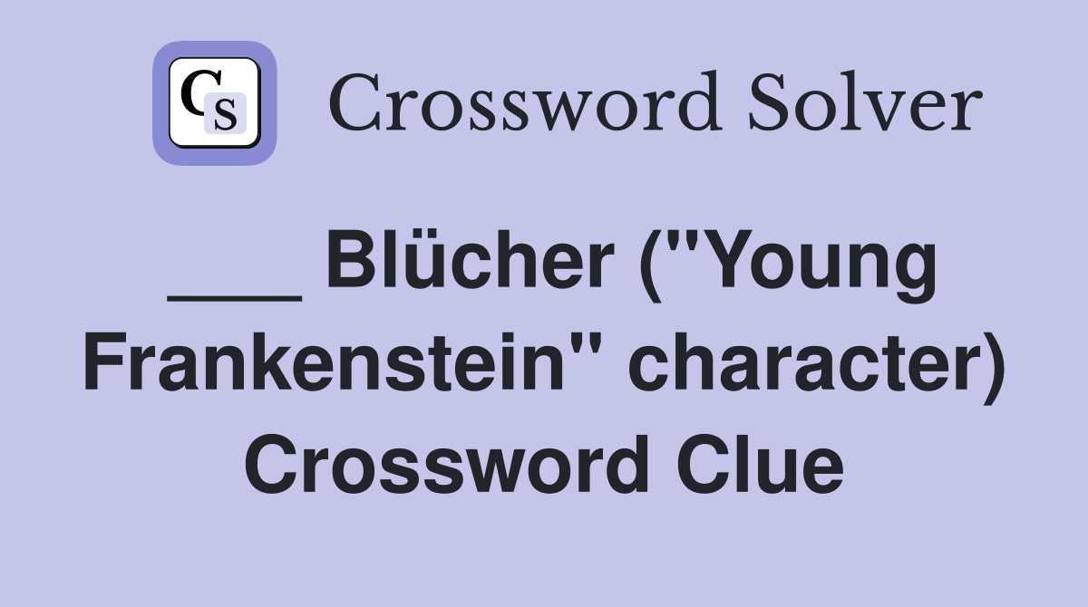 ___ Blücher ("Young Frankenstein" character) Crossword Clue