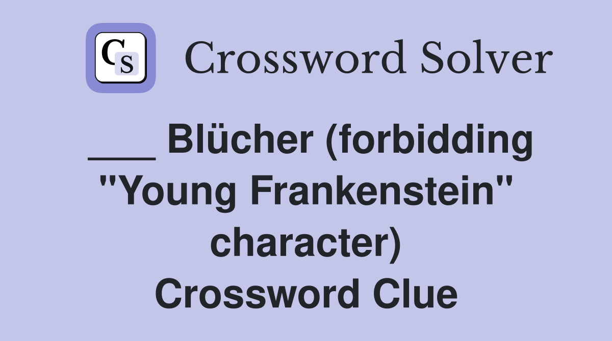___ Blücher (forbidding "Young Frankenstein" character) Crossword Clue