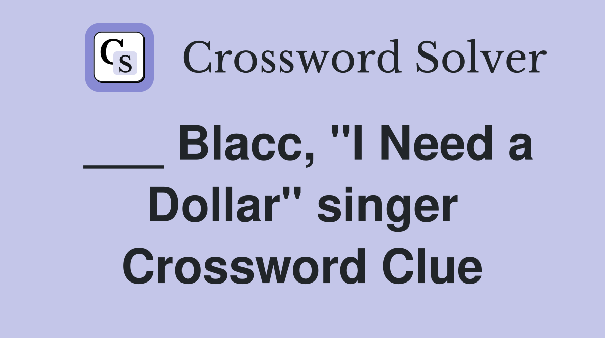 ___ Blacc, "I Need a Dollar" singer Crossword Clue