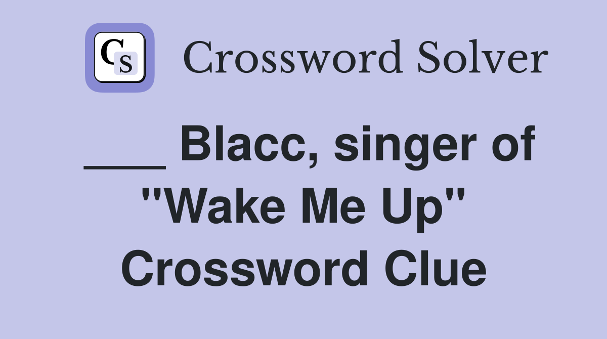 ___ Blacc, singer of "Wake Me Up" Crossword Clue