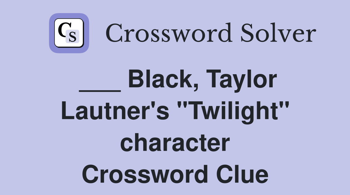 ___ Black, Taylor Lautner's "Twilight" character Crossword Clue