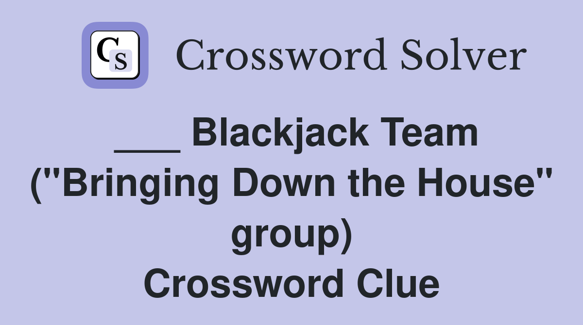 ___ Blackjack Team ("Bringing Down the House" group) Crossword Clue