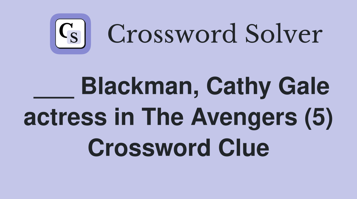 ___ Blackman, Cathy Gale actress in The Avengers (5) Crossword Clue