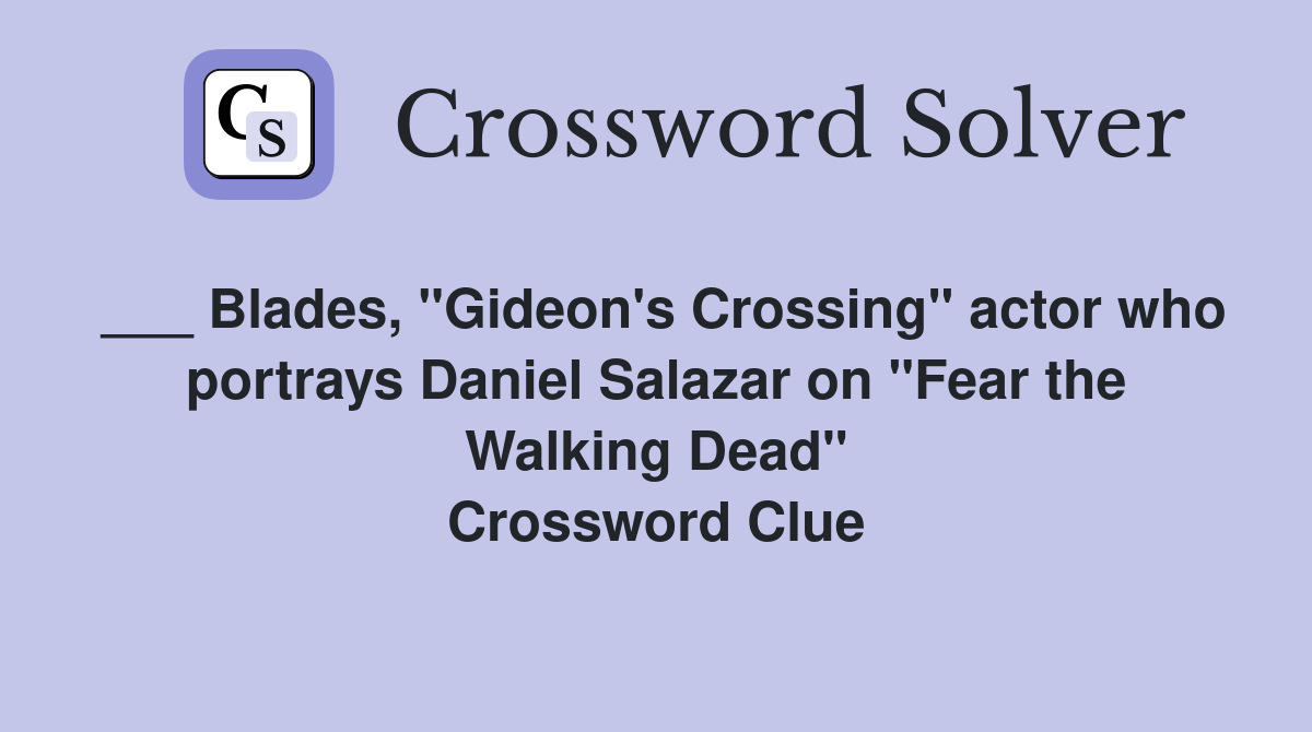 ___ Blades, "Gideon's Crossing" actor who portrays Daniel Salazar on "Fear the Walking Dead" Crossword Clue